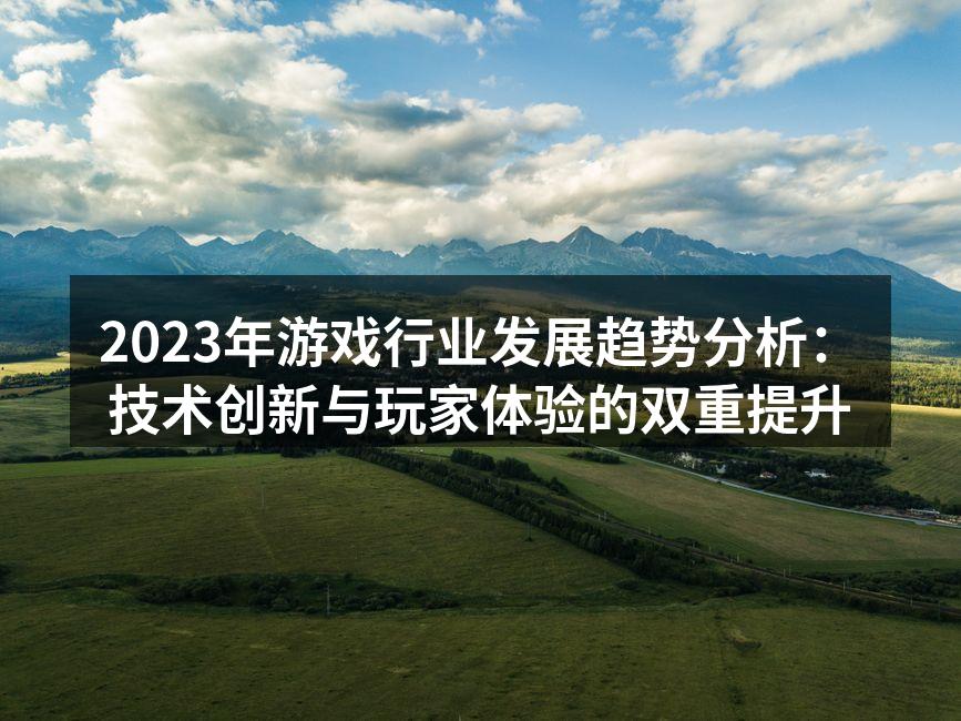 2023年游戏行业发展趋势分析：技术创新